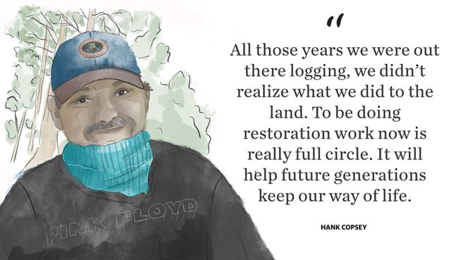 Illustration of a man. All those years we were out there logging, we didn't realize what we did to the land. To be doing restoration work now is really full circle. It will help future generations.